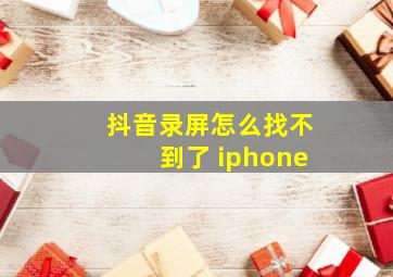 抖音录屏怎么找不到了 iphone